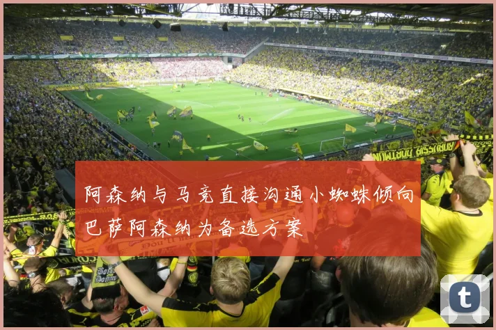 阿森纳与马竞直接沟通小蜘蛛倾向巴萨阿森纳为备选方案