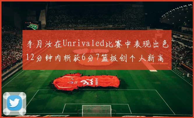 李月汝在Unrivaled比赛中表现出色12分钟内斩获6分7篮板创个人新高