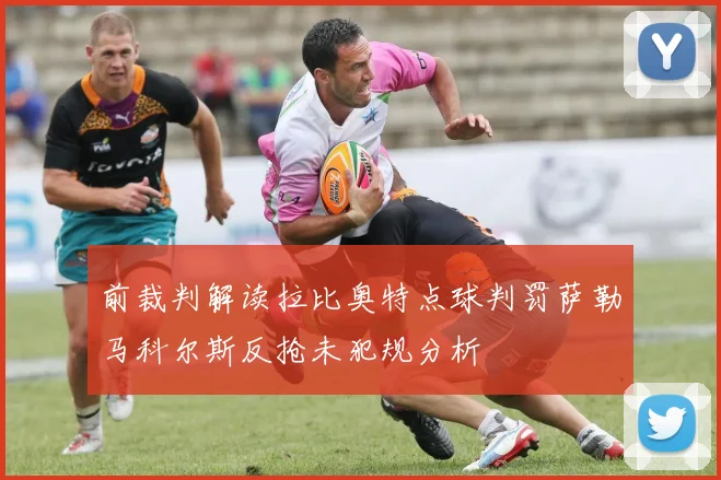 前裁判解读拉比奥特点球判罚萨勒马科尔斯反抢未犯规分析