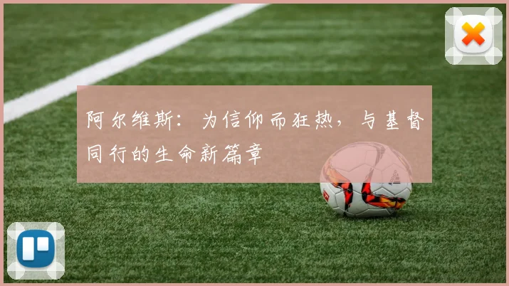 阿尔维斯:为信仰而狂热,与基督同行的生命新篇章