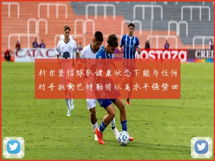 科尔坚信球队健康状态下能与任何对手抗衡巴特勒将以高水平强势回归